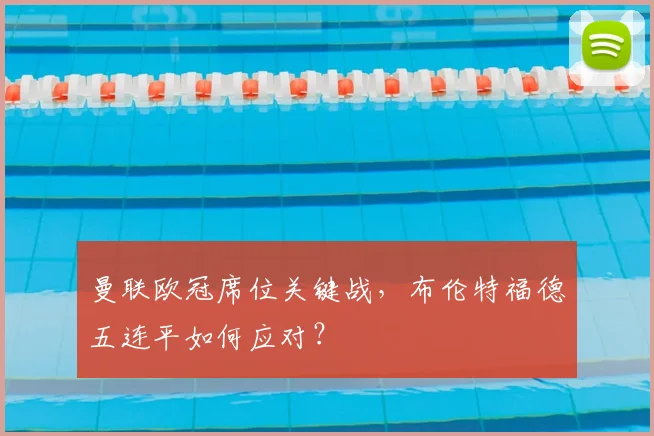 曼联欧冠席位关键战,布伦特福德五连平如何应对?